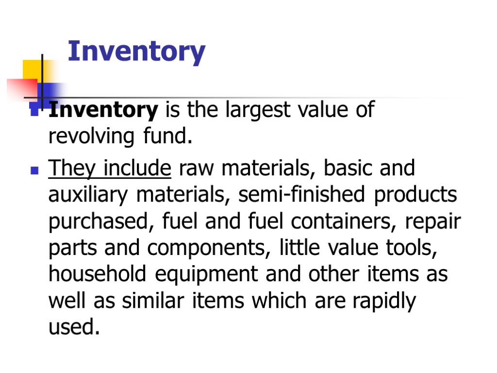 Inventory Inventory is the largest value of revolving fund. They include raw materials, basic